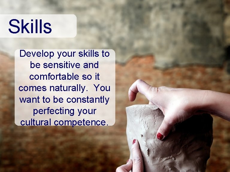 Skills Develop your skills to be sensitive and comfortable so it comes naturally. You