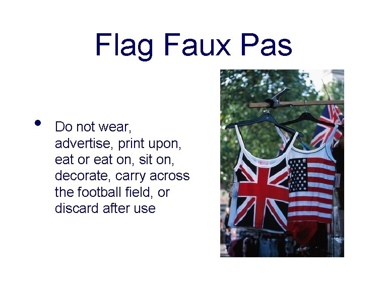 Flag Faux Pas • Do not wear, advertise, print upon, eat or eat on,
