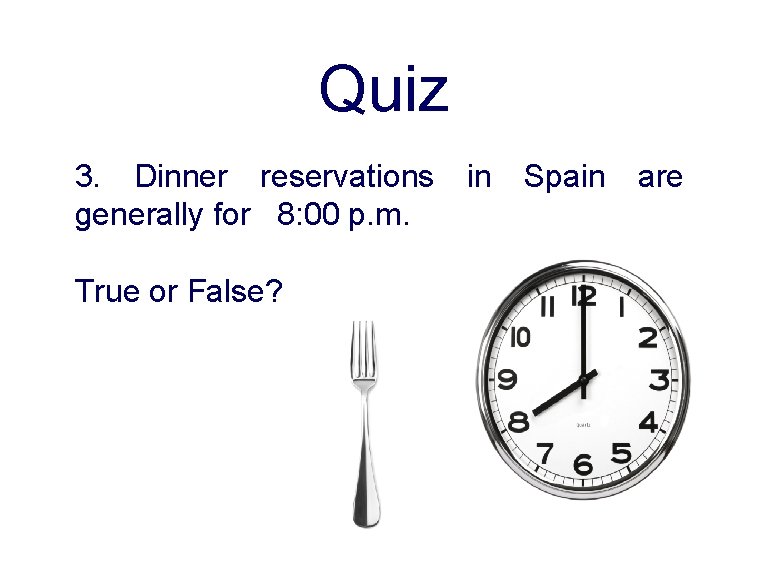 Quiz 3. Dinner reservations in Spain are generally for 8: 00 p. m. True