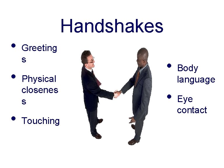 Handshakes • • • Greeting s Physical closenes s Touching • • Body language