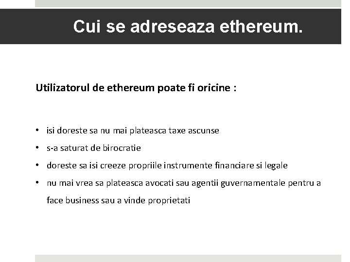 Cui se adreseaza ethereum. Utilizatorul de ethereum poate fi oricine : • isi doreste