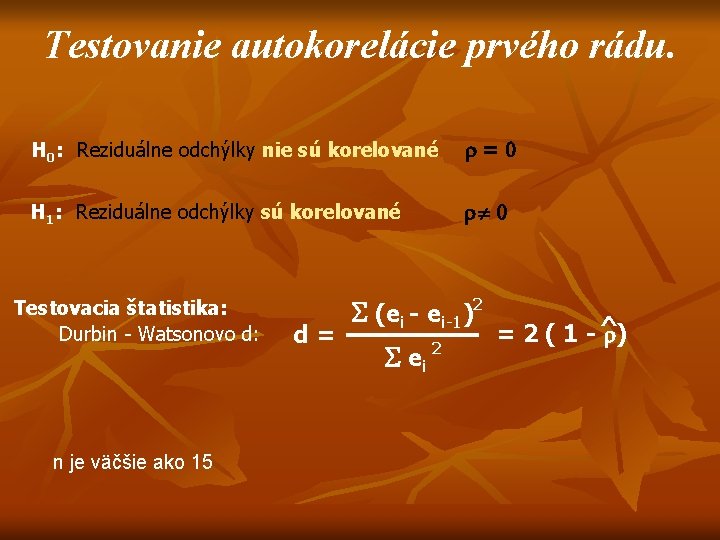 Testovanie autokorelácie prvého rádu. H 0: Reziduálne odchýlky nie sú korelované =0 H 1: