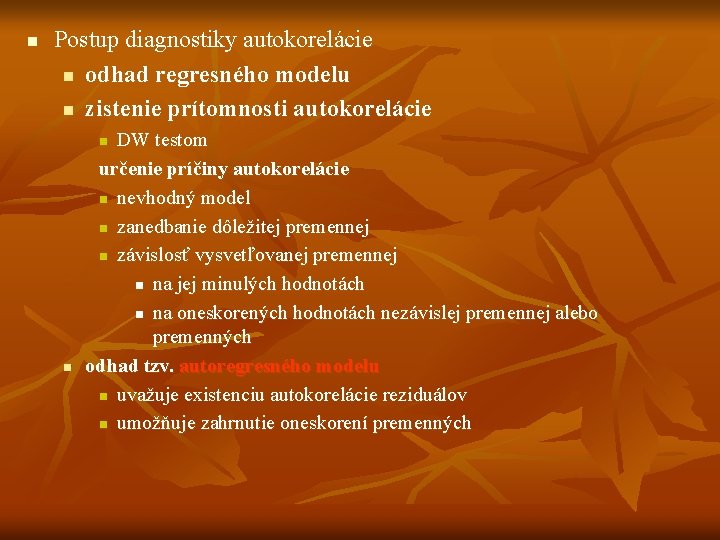 n Postup diagnostiky autokorelácie n odhad regresného modelu n zistenie prítomnosti autokorelácie DW testom