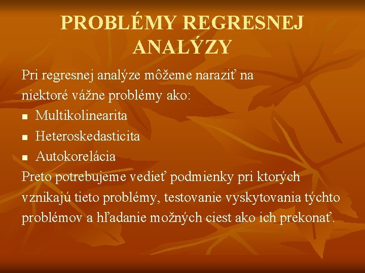 PROBLÉMY REGRESNEJ ANALÝZY Pri regresnej analýze môžeme naraziť na niektoré vážne problémy ako: n