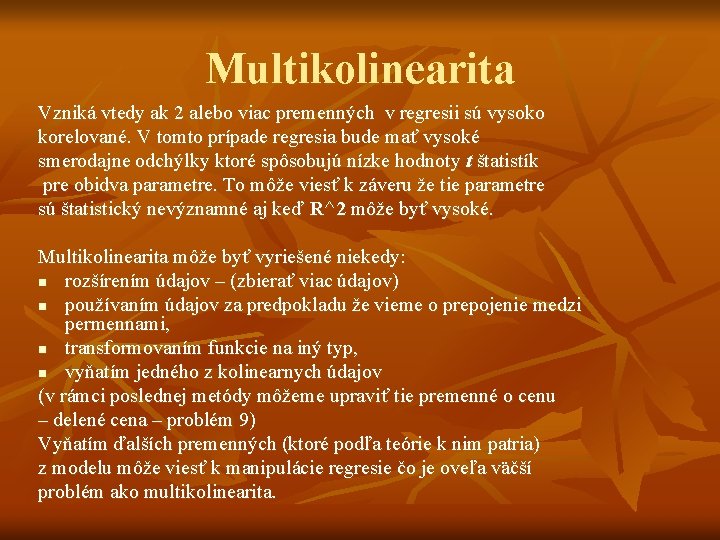 Multikolinearita Vzniká vtedy ak 2 alebo viac premenných v regresii sú vysoko korelované. V