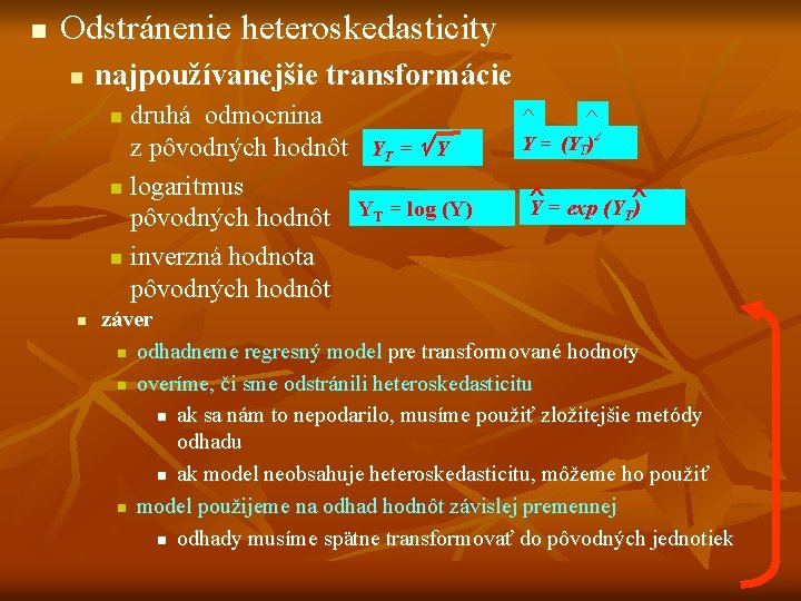 n Odstránenie heteroskedasticity n najpoužívanejšie transformácie druhá odmocnina z pôvodných hodnôt YT = Y