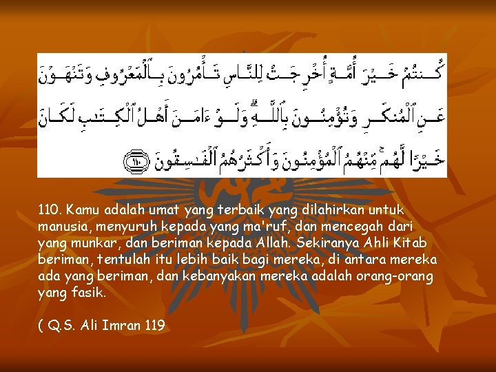 110. Kamu adalah umat yang terbaik yang dilahirkan untuk manusia, menyuruh kepada yang ma'ruf, 110. Kamu adalah umat yang terbaik yang dilahirkan untuk manusia, menyuruh kepada yang ma'ruf,