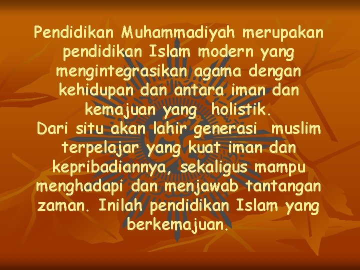 Pendidikan Muhammadiyah merupakan pendidikan Islam modern yang mengintegrasikan agama dengan kehidupan dan antara iman Pendidikan Muhammadiyah merupakan pendidikan Islam modern yang mengintegrasikan agama dengan kehidupan dan antara iman
