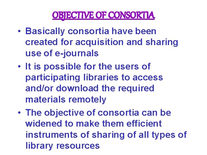 OBJECTIVE OF CONSORTIA • Basically consortia have been created for acquisition and sharing use