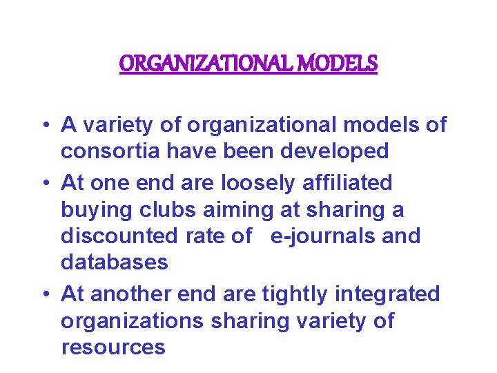 ORGANIZATIONAL MODELS • A variety of organizational models of consortia have been developed •