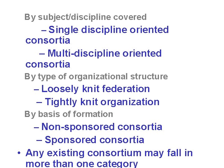 By subject/discipline covered – Single discipline oriented consortia – Multi-discipline oriented consortia By type