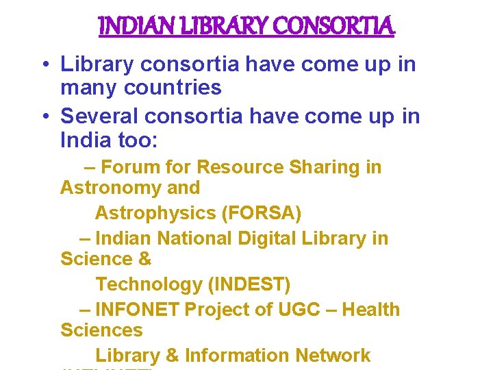 INDIAN LIBRARY CONSORTIA • Library consortia have come up in many countries • Several
