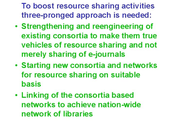 To boost resource sharing activities three-pronged approach is needed: • Strengthening and reengineering of