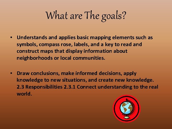 What are The goals? • Understands and applies basic mapping elements such as symbols,