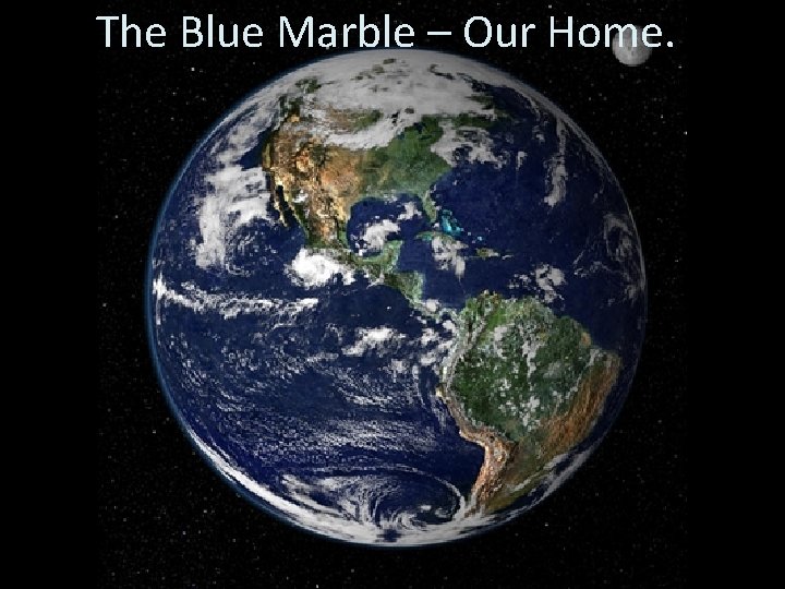 The Blue Marble – Our Home. 