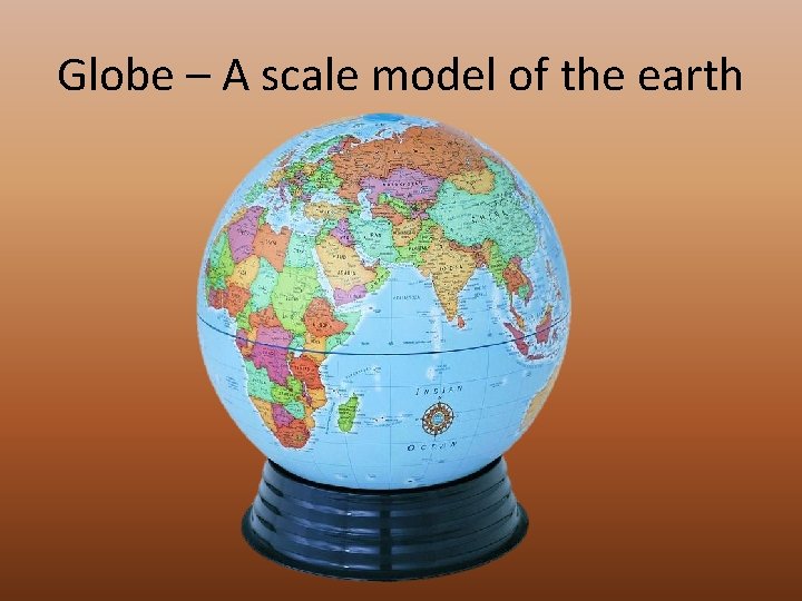 Globe – A scale model of the earth 