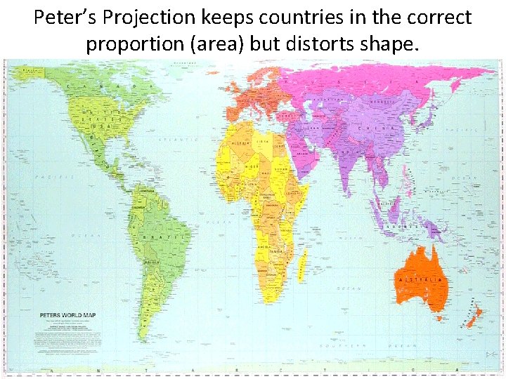Peter’s Projection keeps countries in the correct proportion (area) but distorts shape. 