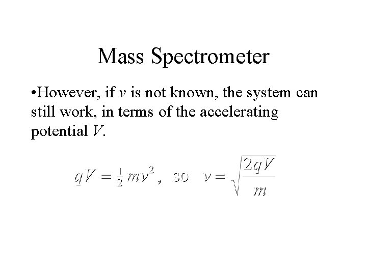 Mass Spectrometer • However, if v is not known, the system can still work,