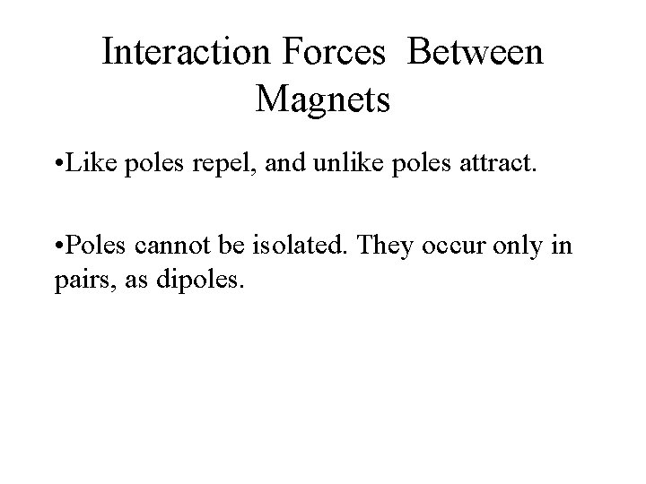 Interaction Forces Between Magnets • Like poles repel, and unlike poles attract. • Poles