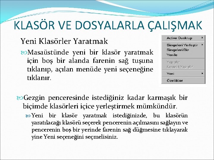 KLASÖR VE DOSYALARLA ÇALIŞMAK Yeni Klasörler Yaratmak Masaüstünde yeni bir klasör yaratmak için boş