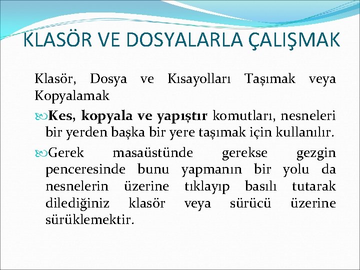 KLASÖR VE DOSYALARLA ÇALIŞMAK Klasör, Dosya ve Kısayolları Taşımak veya Kopyalamak Kes, kopyala ve