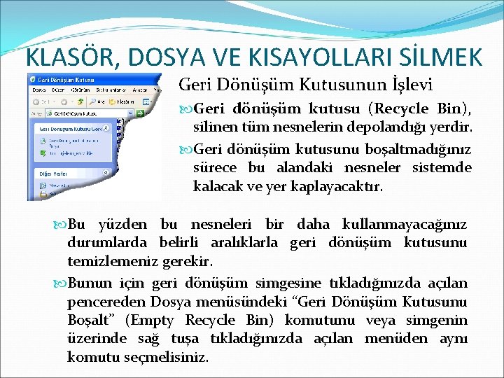 KLASÖR, DOSYA VE KISAYOLLARI SİLMEK Geri Dönüşüm Kutusunun İşlevi Geri dönüşüm kutusu (Recycle Bin),