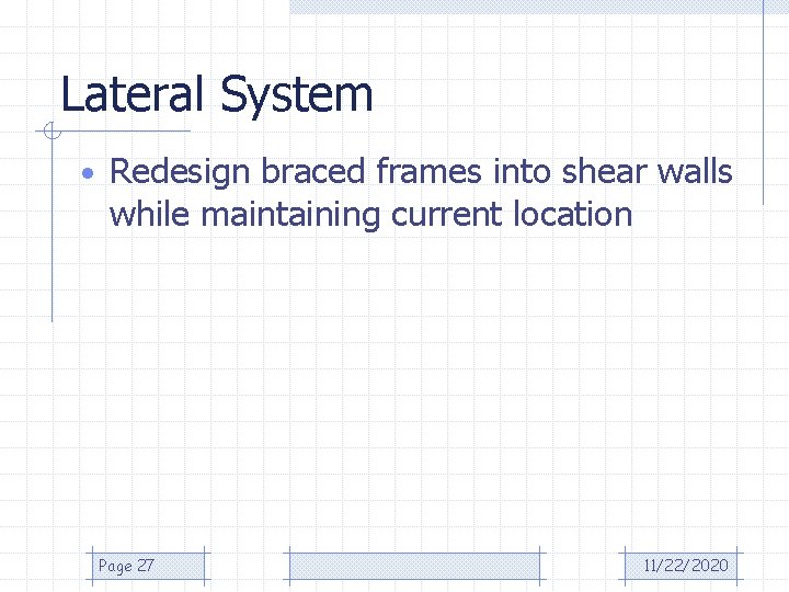 Lateral System • Redesign braced frames into shear walls while maintaining current location Page