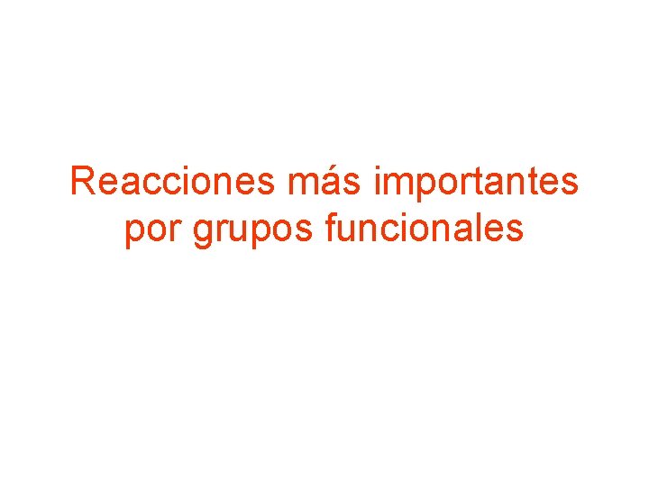 Reacciones más importantes por grupos funcionales Reacciones más importantes por grupos funcionales