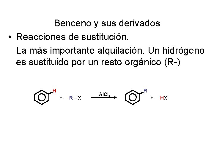Benceno y sus derivados • Reacciones de sustitución. La más importante alquilación. Un hidrógeno Benceno y sus derivados • Reacciones de sustitución. La más importante alquilación. Un hidrógeno