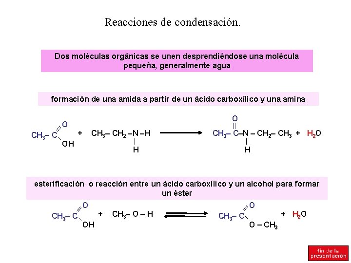 Reacciones de condensación. Dos moléculas orgánicas se unen desprendiéndose una molécula pequeña, generalmente agua