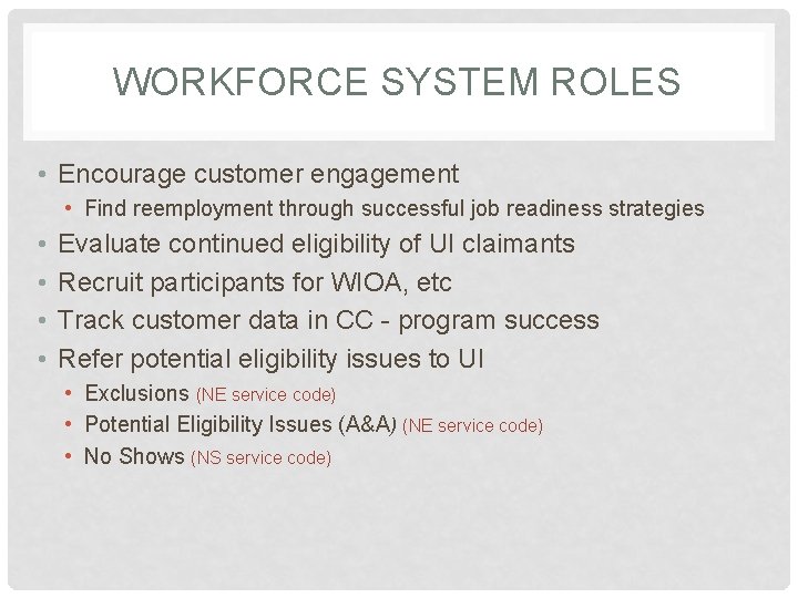 WORKFORCE SYSTEM ROLES • Encourage customer engagement • Find reemployment through successful job readiness WORKFORCE SYSTEM ROLES • Encourage customer engagement • Find reemployment through successful job readiness