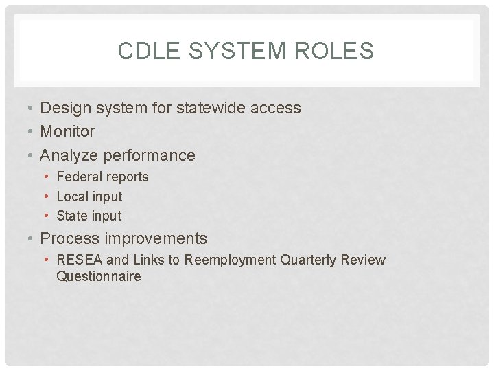 CDLE SYSTEM ROLES • Design system for statewide access • Monitor • Analyze performance CDLE SYSTEM ROLES • Design system for statewide access • Monitor • Analyze performance
