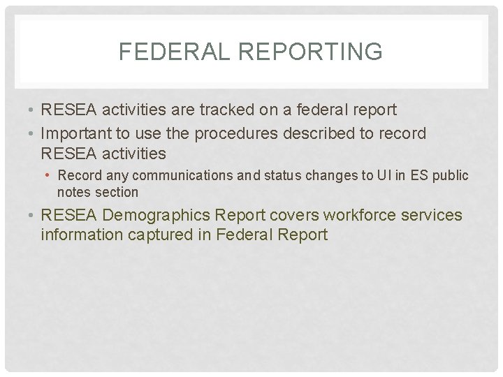 FEDERAL REPORTING • RESEA activities are tracked on a federal report • Important to FEDERAL REPORTING • RESEA activities are tracked on a federal report • Important to