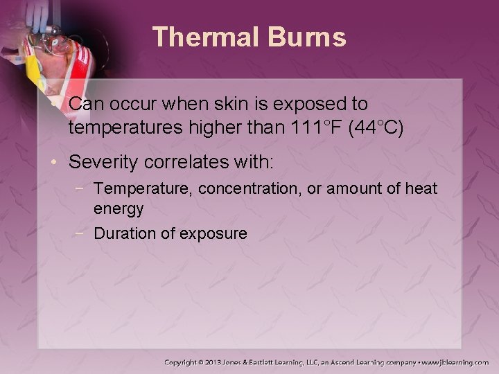 Thermal Burns • Can occur when skin is exposed to temperatures higher than 111°F