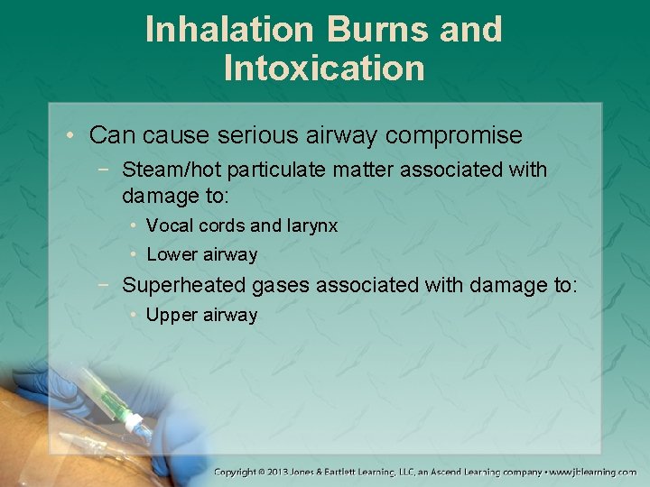 Inhalation Burns and Intoxication • Can cause serious airway compromise − Steam/hot particulate matter