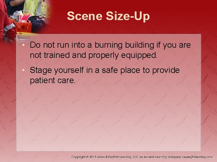Scene Size-Up • Do not run into a burning building if you are not