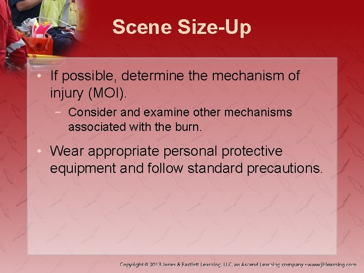 Scene Size-Up • If possible, determine the mechanism of injury (MOI). − Consider and