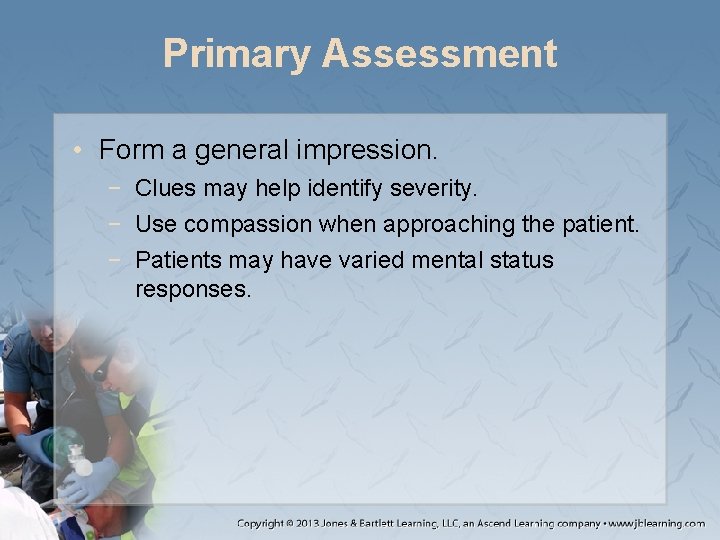 Primary Assessment • Form a general impression. − Clues may help identify severity. −