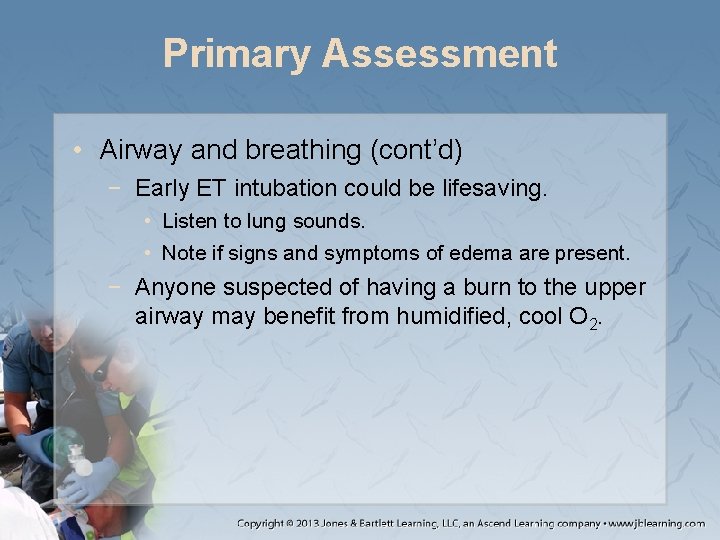 Primary Assessment • Airway and breathing (cont’d) − Early ET intubation could be lifesaving.