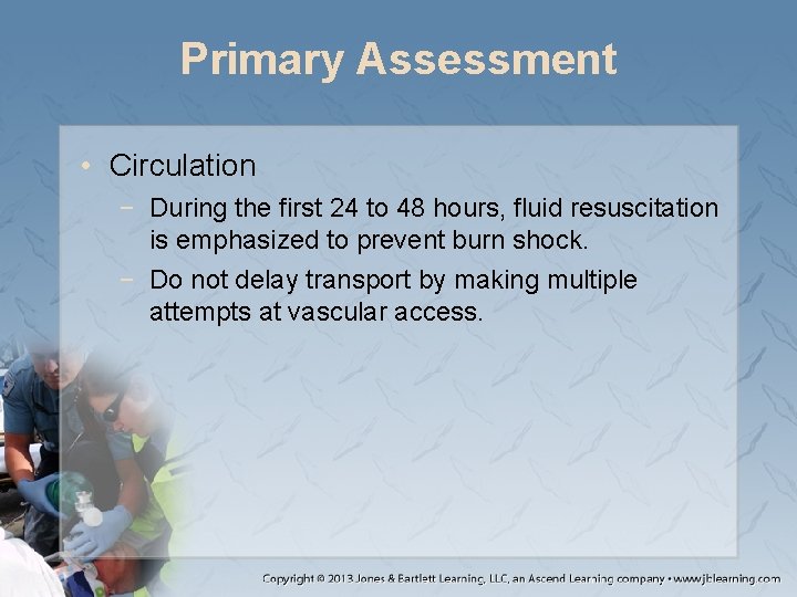 Primary Assessment • Circulation − During the first 24 to 48 hours, fluid resuscitation