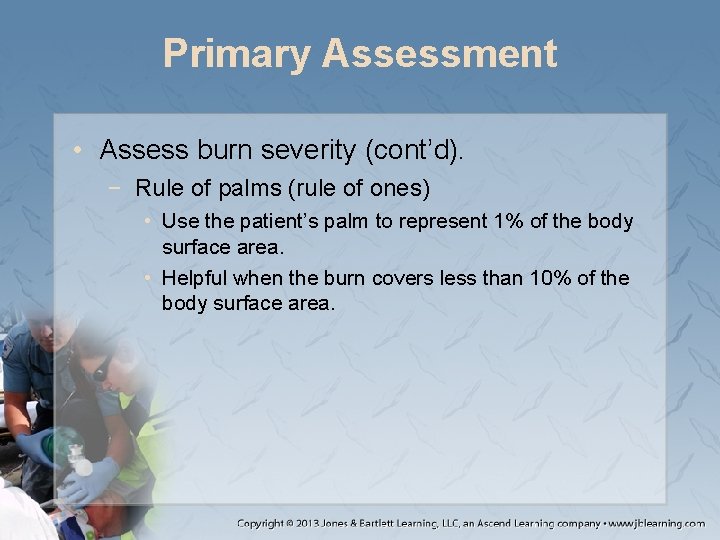Primary Assessment • Assess burn severity (cont’d). − Rule of palms (rule of ones)