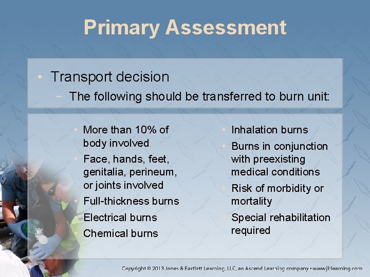 Primary Assessment • Transport decision − The following should be transferred to burn unit: