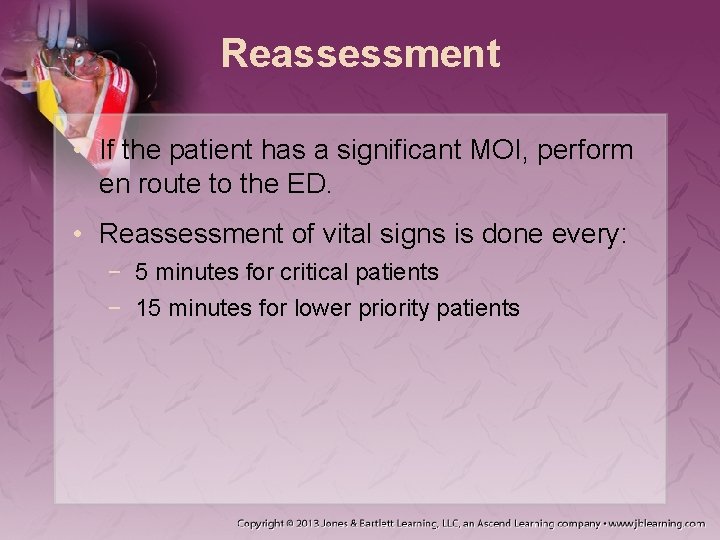 Reassessment • If the patient has a significant MOI, perform en route to the