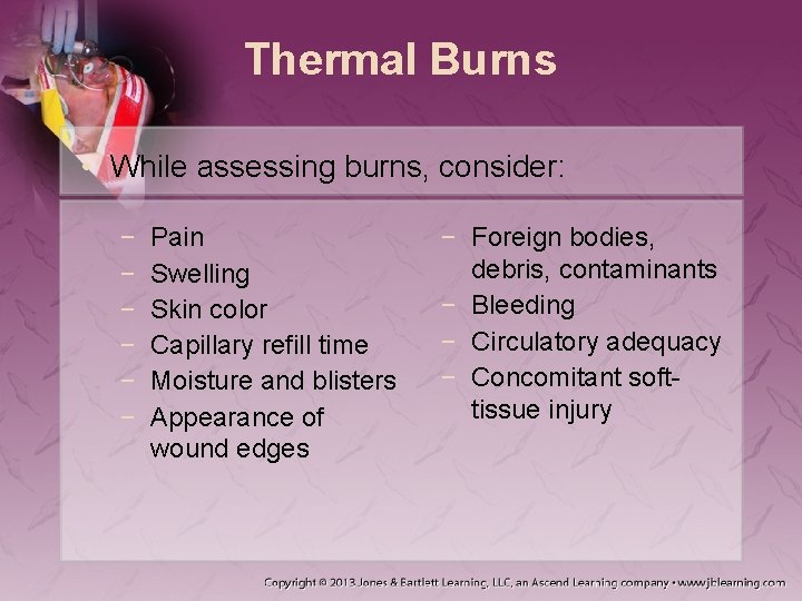 Thermal Burns • While assessing burns, consider: − − − Pain Swelling Skin color