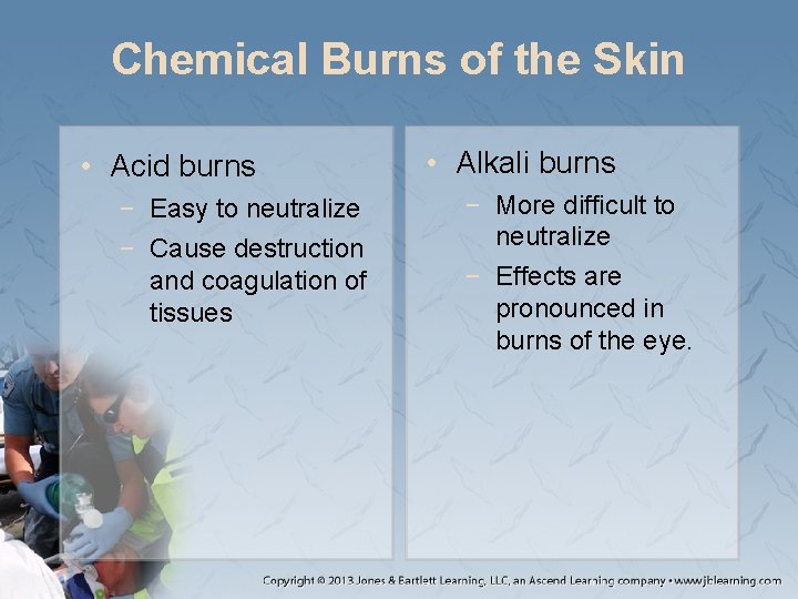 Chemical Burns of the Skin • Acid burns − Easy to neutralize − Cause