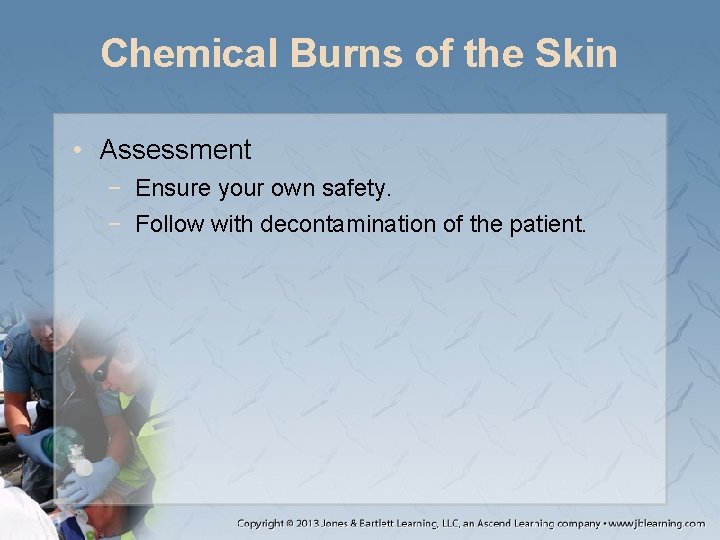 Chemical Burns of the Skin • Assessment − Ensure your own safety. − Follow