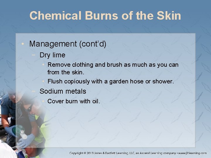 Chemical Burns of the Skin • Management (cont’d) − Dry lime • Remove clothing