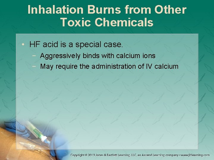 Inhalation Burns from Other Toxic Chemicals • HF acid is a special case. −