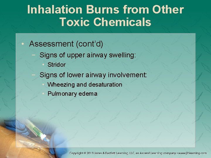 Inhalation Burns from Other Toxic Chemicals • Assessment (cont’d) − Signs of upper airway