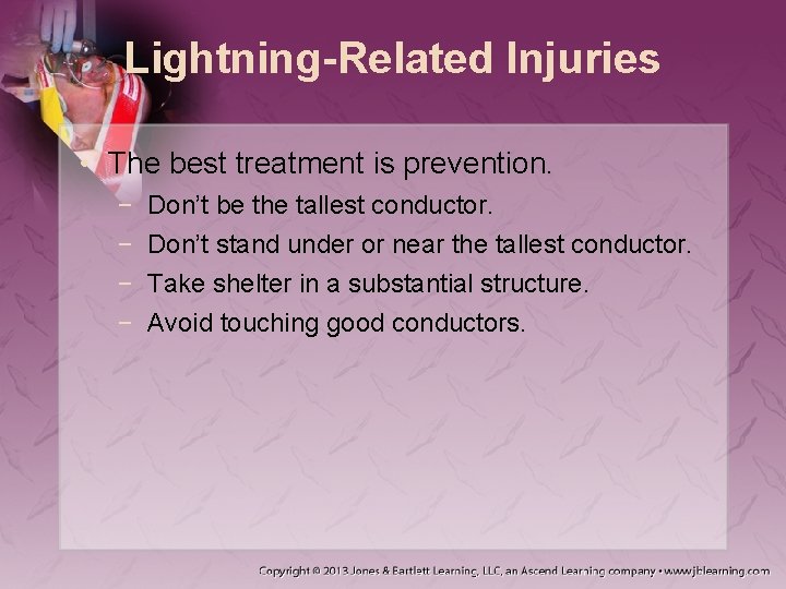 Lightning-Related Injuries • The best treatment is prevention. − − Don’t be the tallest
